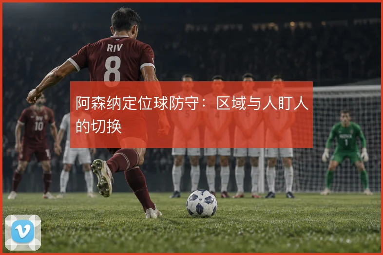 阿森纳定位球防守：区域与人盯人的切换