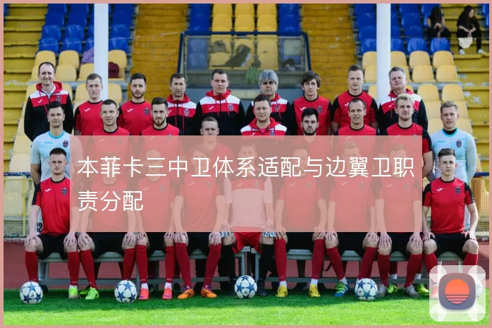 本菲卡三中卫体系适配与边翼卫职责分配