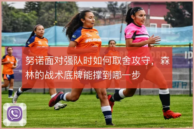 努诺面对强队时如何取舍攻守,森林的战术底牌能撑到哪一步