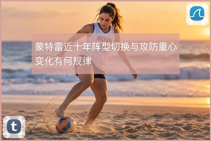 蒙特雷近十年阵型切换与攻防重心变化有何规律