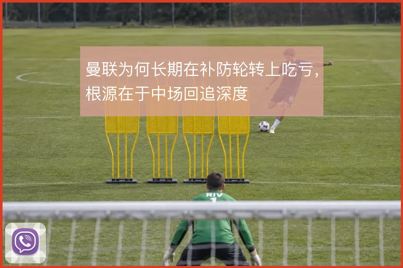 曼联为何长期在补防轮转上吃亏,根源在于中场回追深度