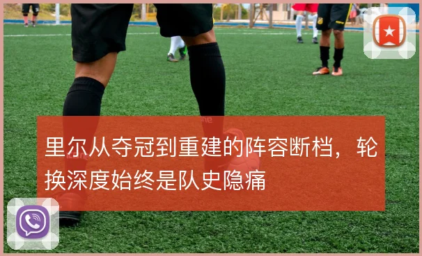 里尔从夺冠到重建的阵容断档，轮换深度始终是队史隐痛
