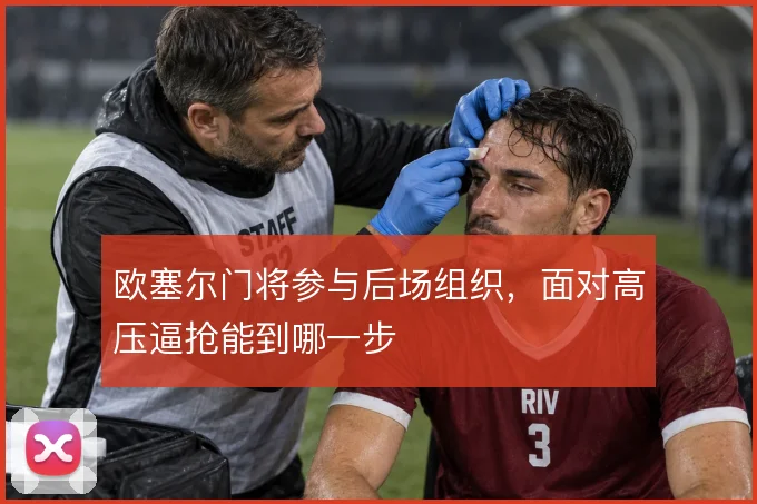 欧塞尔门将参与后场组织，面对高压逼抢能到哪一步