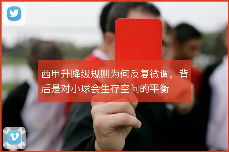 西甲升降级规则为何反复微调,背后是对小球会生存空间的平衡